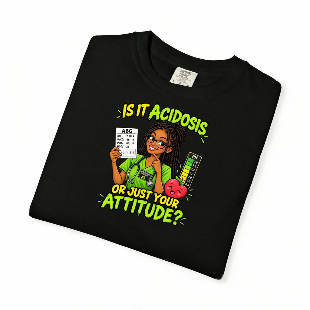 Is It Acidosis or Just Your Attitude Respiratory Therapist Comfort Colors T-Shirt