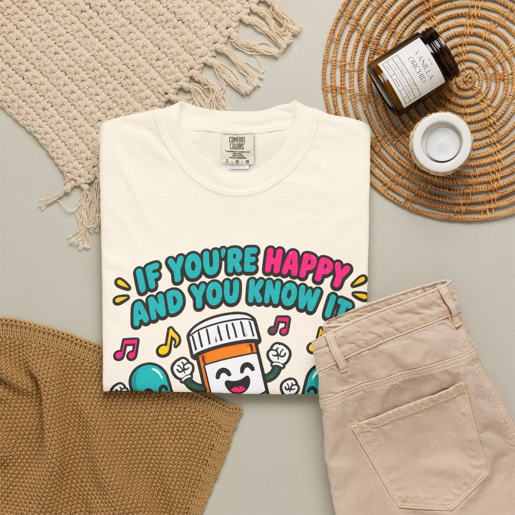 If You're Happy and You Know It It's Your Meds Funny Nurse Comfort Colors T-Shirt