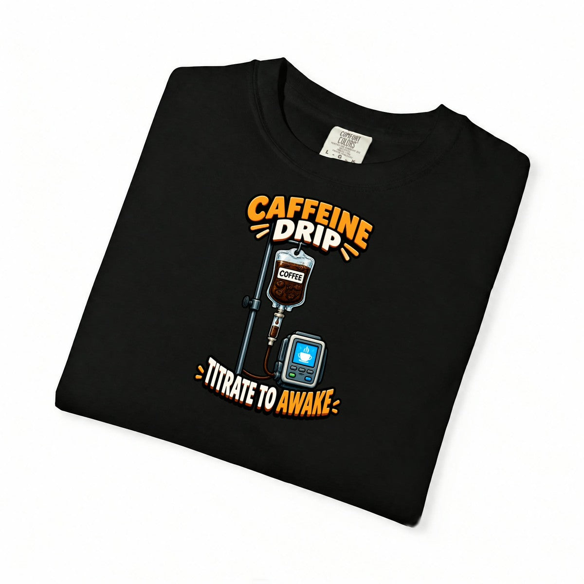 Caffeine Drip Titrate to Awake Funny Nurse Comfort Colors T-Shirt folded