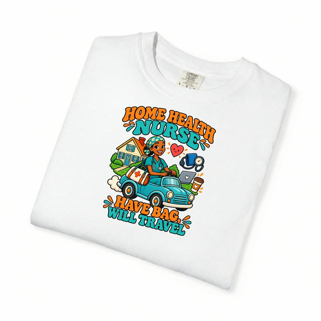 Home Health Nurse Have Bag Will Travel Tee