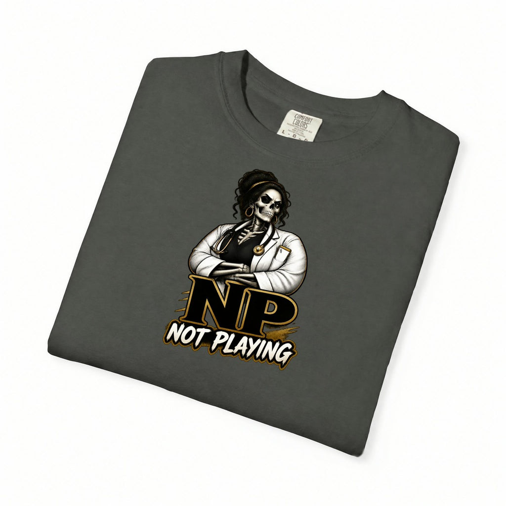 NP Not Playing Skeleton Nurse Practitioner Comfort Colors T-Shirt folded