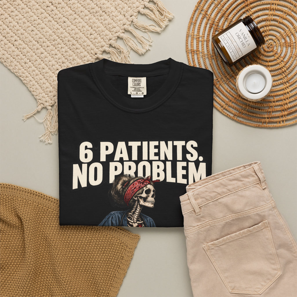 6 Patients No Problem Skeleton Med Surg Nurse Comfort Colors T-Shirt