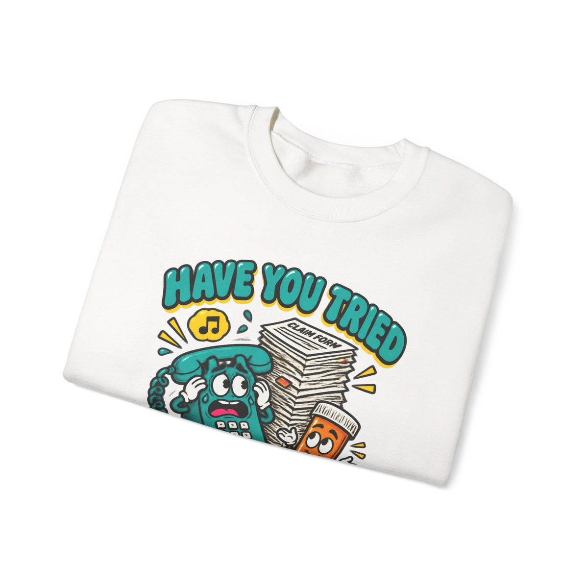 Have You Tried Calling Your Insurance Funny Pharmacy Team Crewneck Sweatshirt
