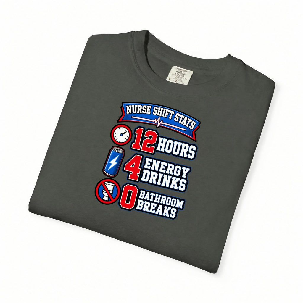 Nurse Shift Stats 12 Hours 4 Energy Drinks 0 Bathroom Breaks Funny Nurse Comfort Colors T-Shirt folded