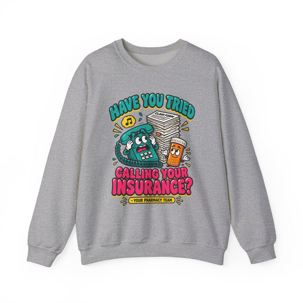 Have You Tried Calling Your Insurance Funny Pharmacy Team Crewneck Sweatshirt