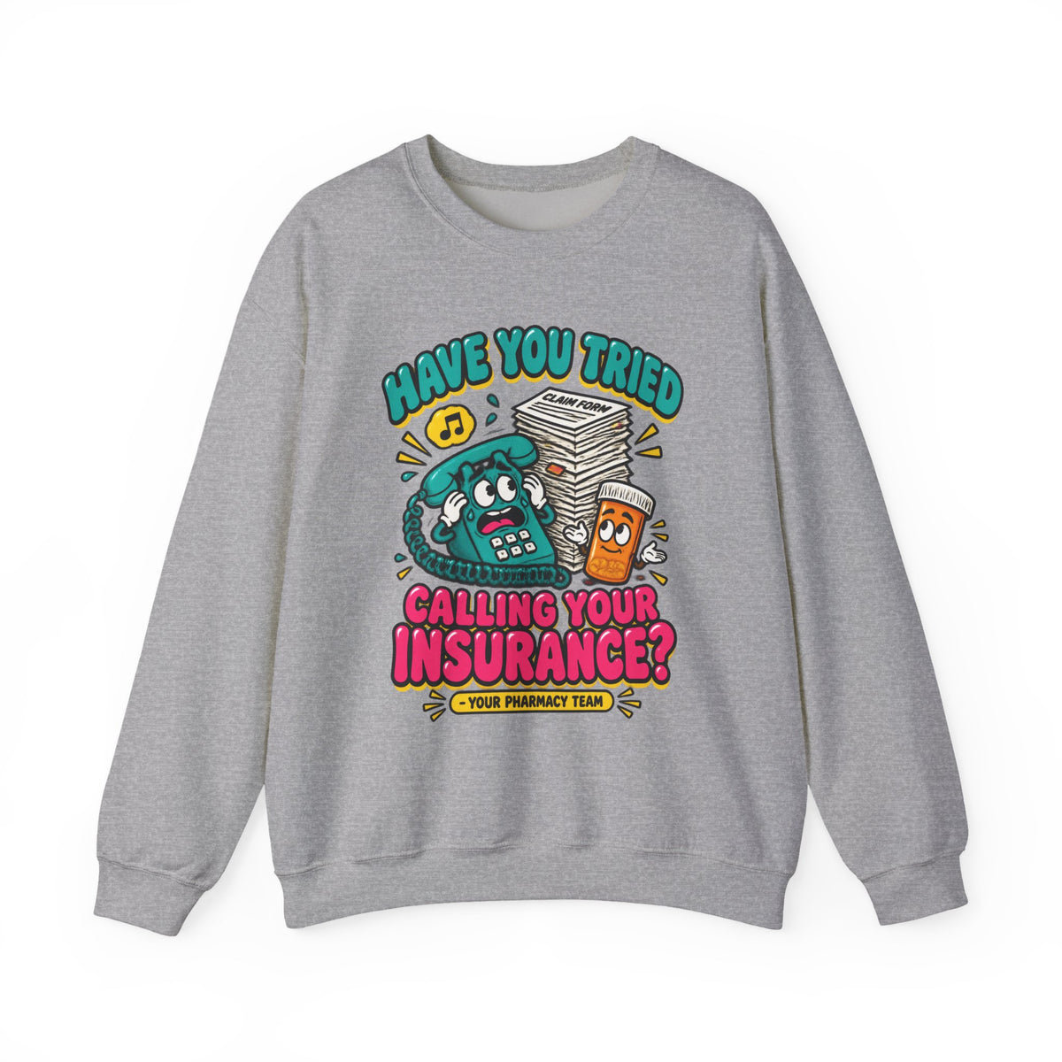 Have You Tried Calling Your Insurance Funny Pharmacy Team Crewneck Sweatshirt