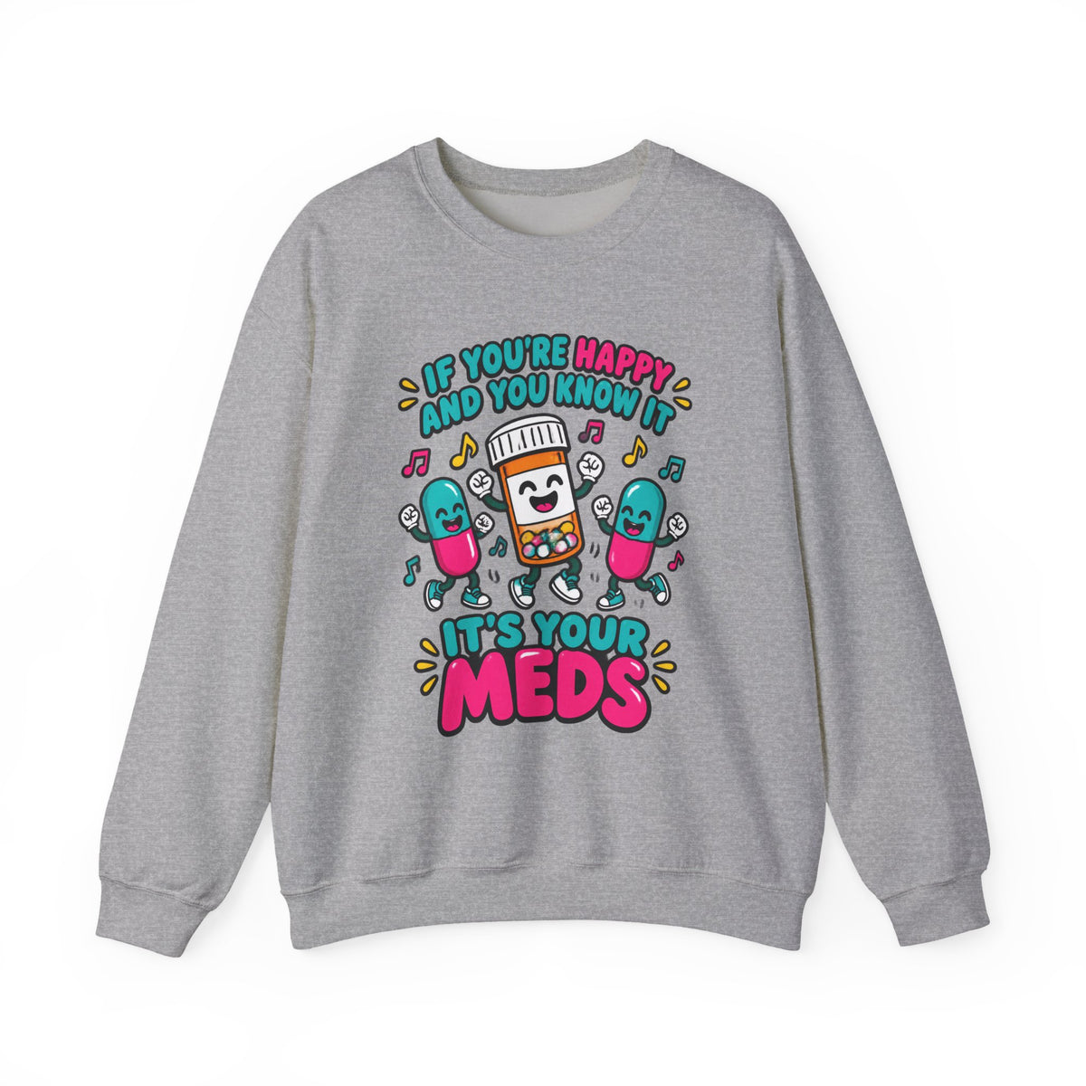 If You're Happy and You Know It It's Your Meds Funny Nurse Crewneck Sweatshirt