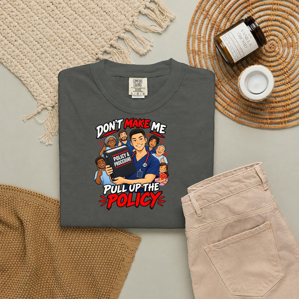 Don't Make Me Pull Up the Policy Male Nurse Manager Comfort Colors T-Shirt