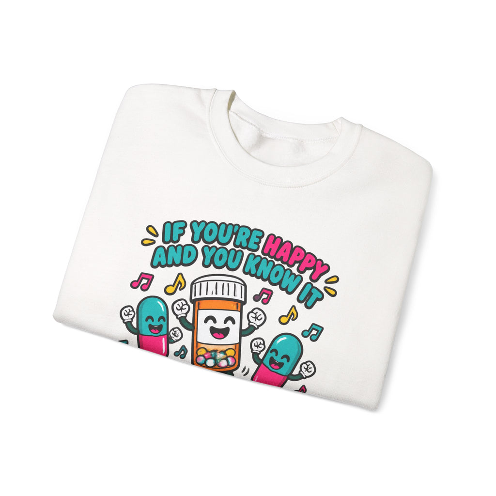 If You're Happy and You Know It It's Your Meds Funny Nurse Crewneck Sweatshirt