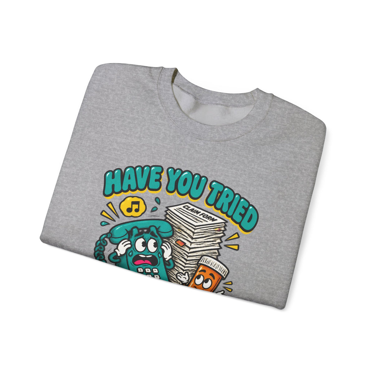 Have You Tried Calling Your Insurance Funny Pharmacy Team Crewneck Sweatshirt