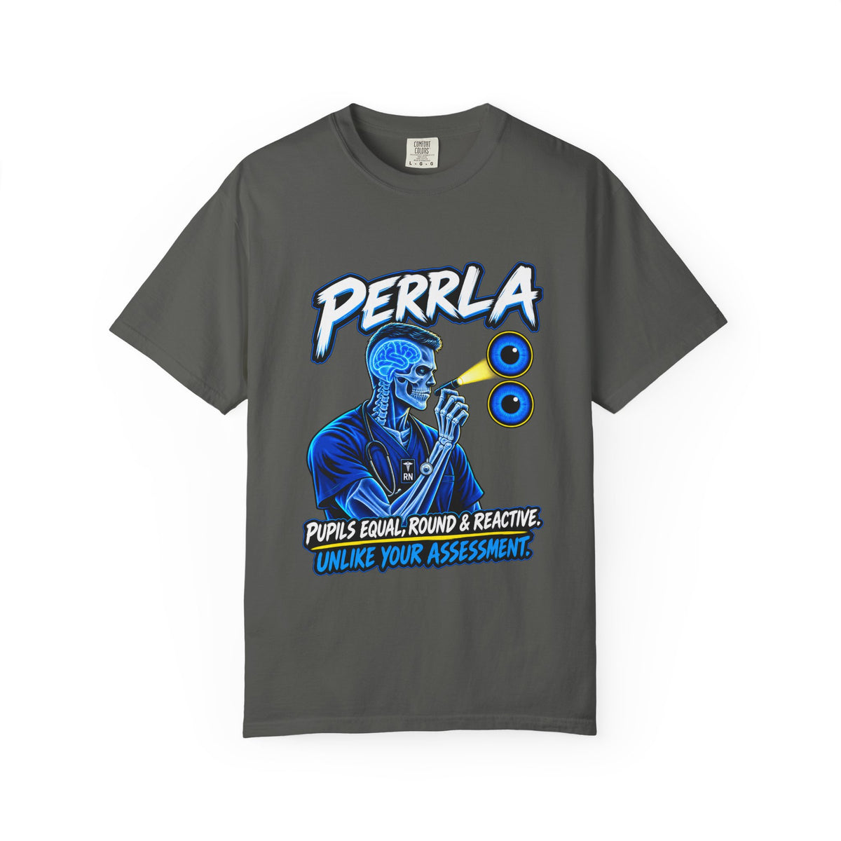 PERRLA Pupils Equal Round and Reactive Unlike Your Assessment Male Neuro Nurse Comfort Colors T-Shirt