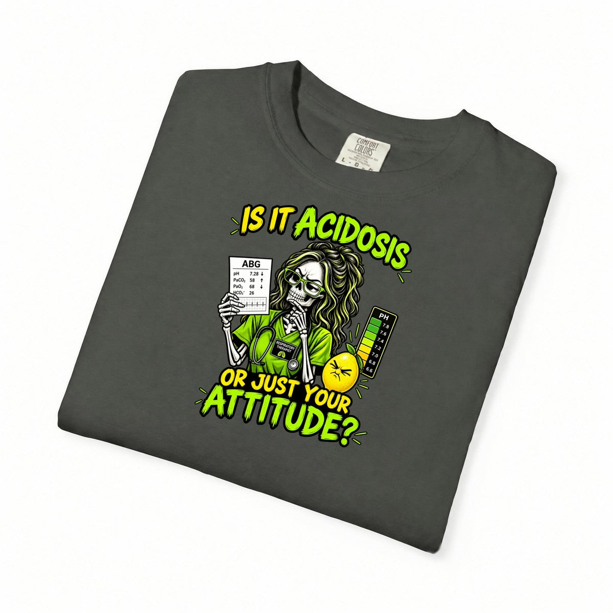 Is It Acidosis or Just Your Attitude Skeleton Respiratory Therapist Comfort Colors T-Shirt folded