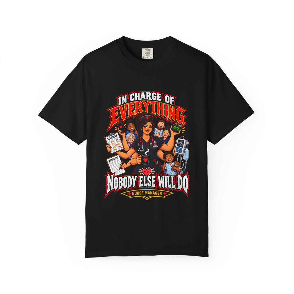 In Charge of Everything Nobody Else Will Do Nurse Manager Comfort Colors T-Shirt