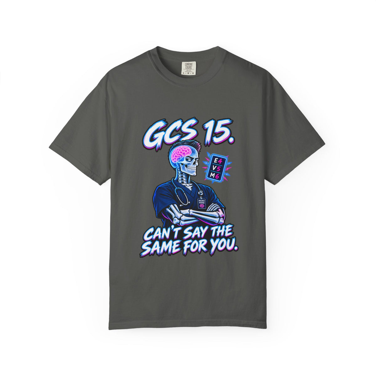 GCS 15 Can't Say the Same for You Male Neuro Nurse Comfort Colors T-Shirt