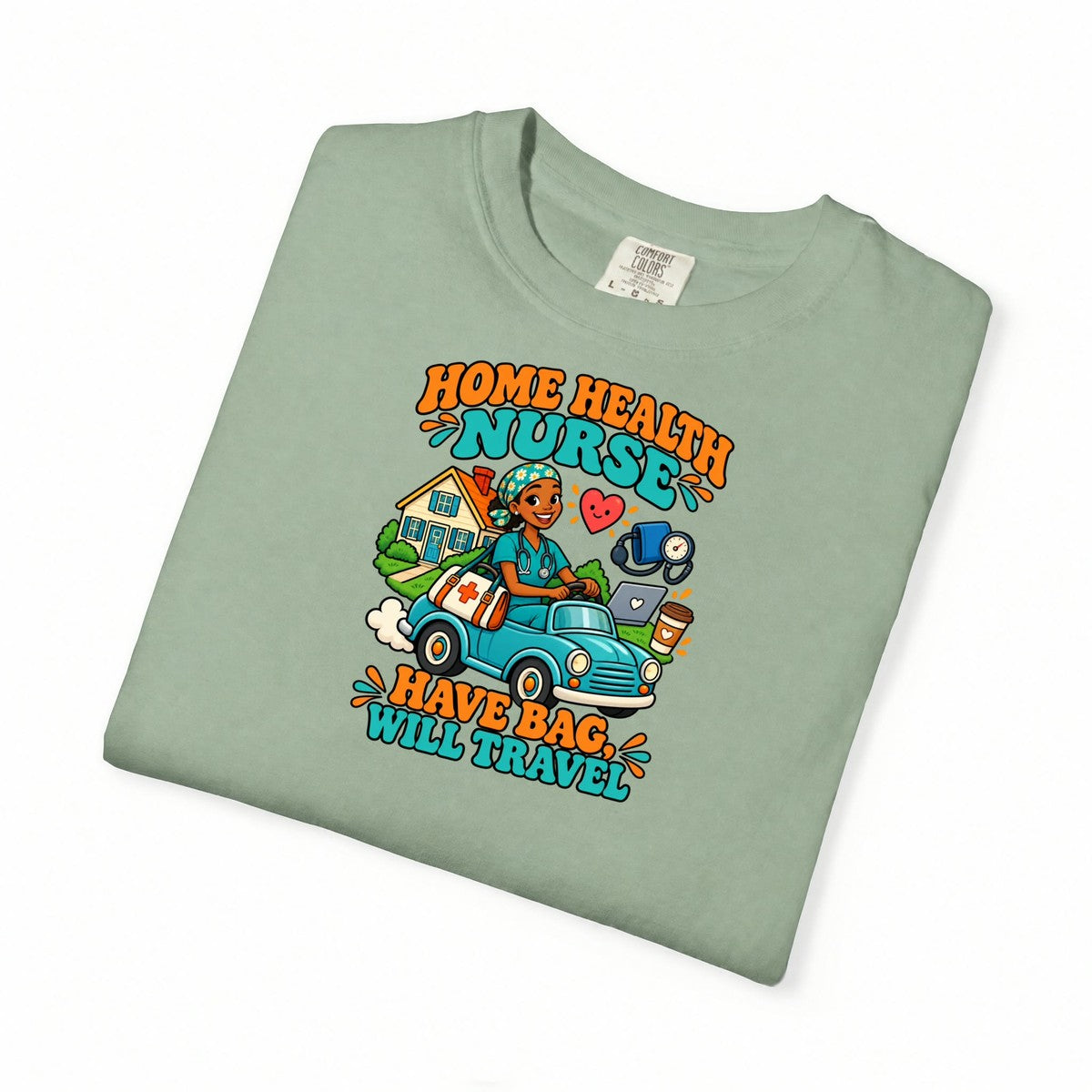 Home Health Nurse Have Bag Will Travel Tee
