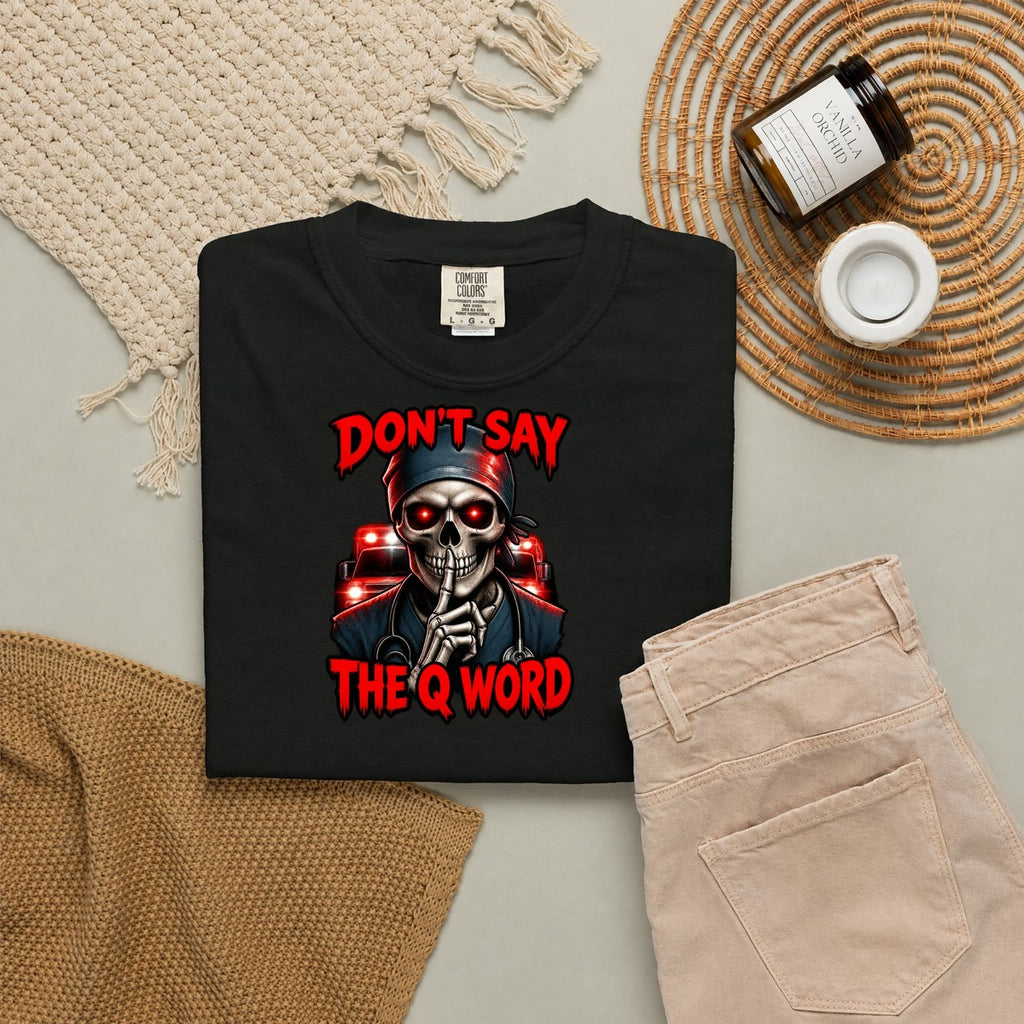 Don't Say the Q Word Skeleton ER Nurse Comfort Colors T-Shirt folded