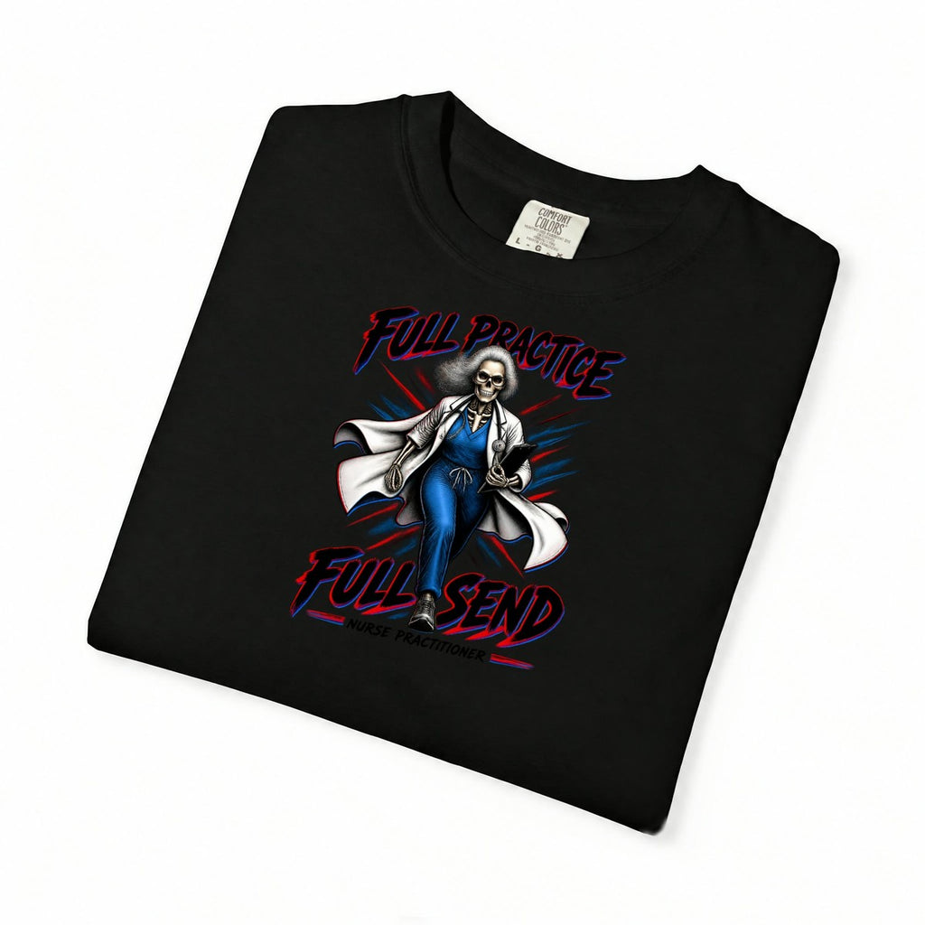Full Practice Full Send Skeleton Nurse Practitioner Comfort Colors T-Shirt folded