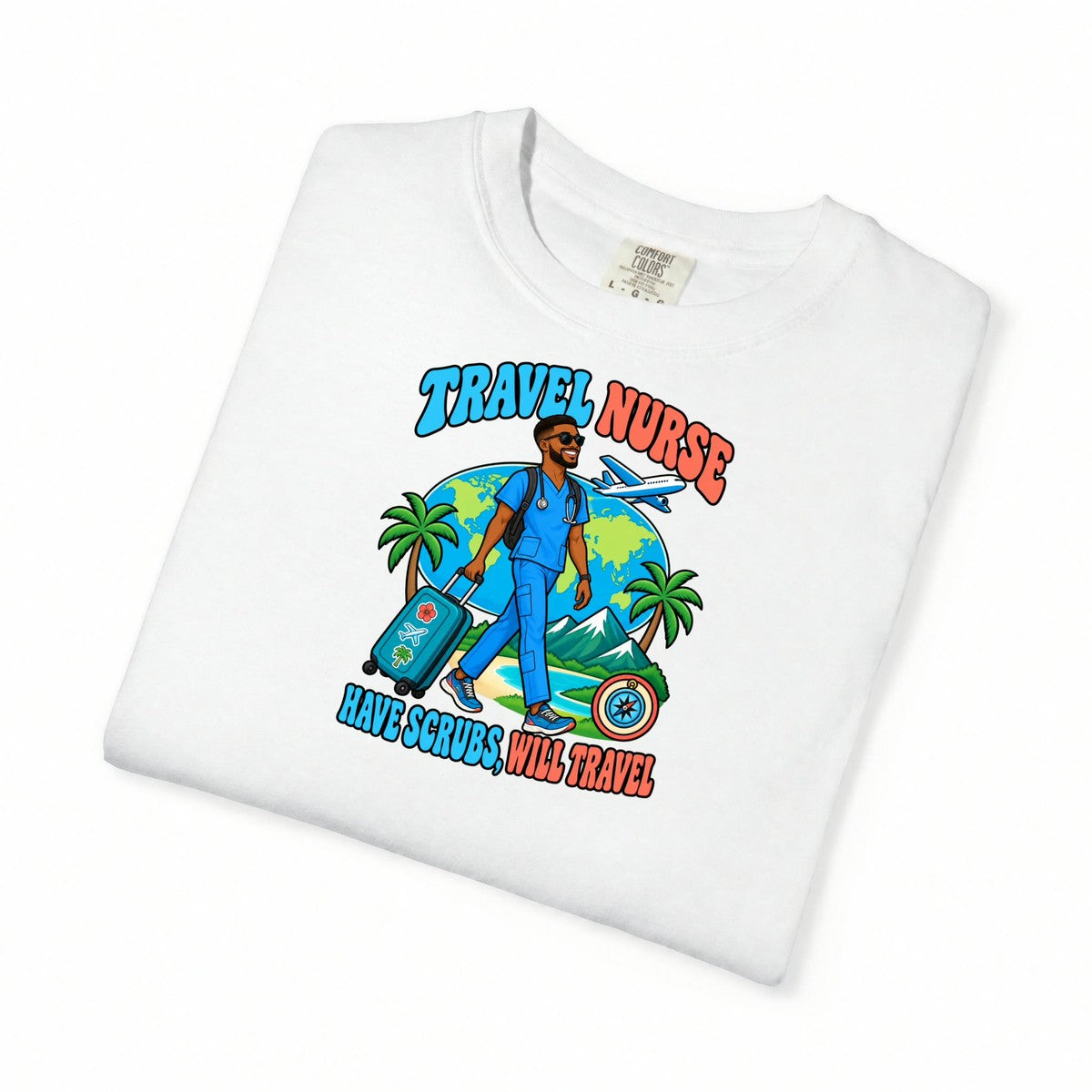 Travel Male Nurse Have Scrubs Will Travel Tee