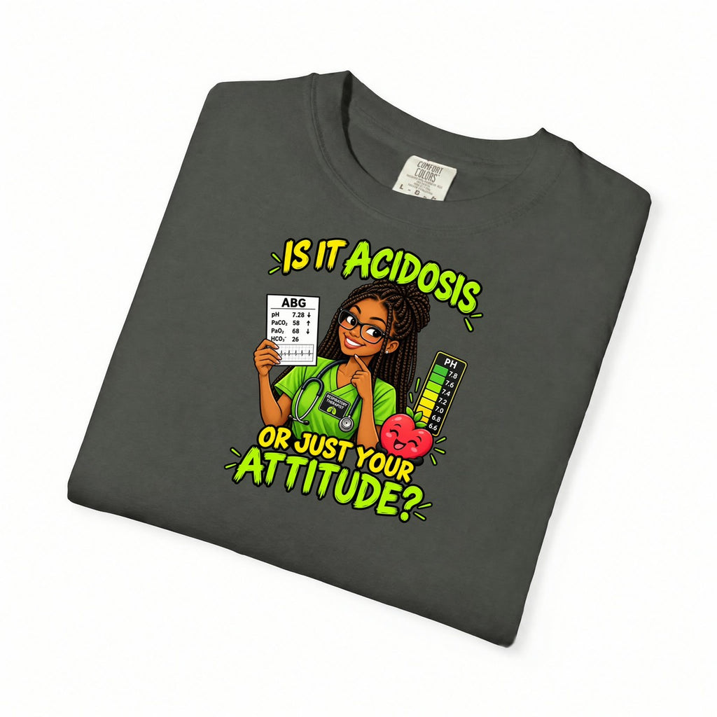 Is It Acidosis or Just Your Attitude Respiratory Therapist Comfort Colors T-Shirt