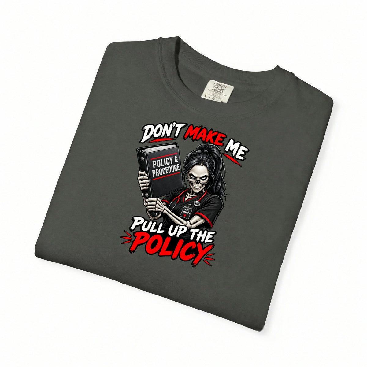 Don't Make Me Pull Up the Policy Skeleton Nurse Manager Comfort Colors T-Shirt folded