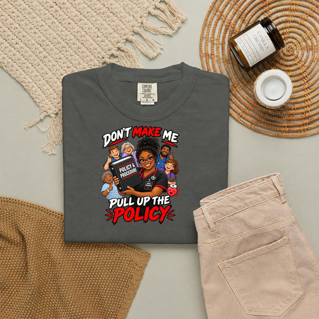 Don't Make Me Pull Up the Policy Nurse Manager Comfort Colors T-Shirt
