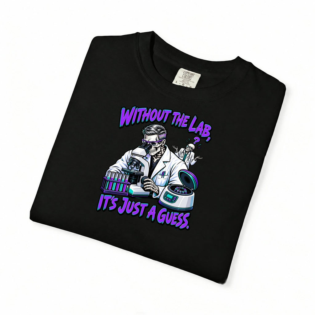 Without the Lab It's Just a Guess Male Skeleton Lab Tech Comfort Colors T-Shirt folded