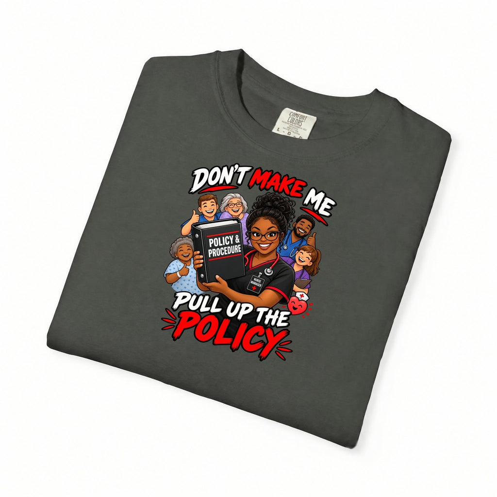 Don't Make Me Pull Up the Policy Nurse Manager Comfort Colors T-Shirt