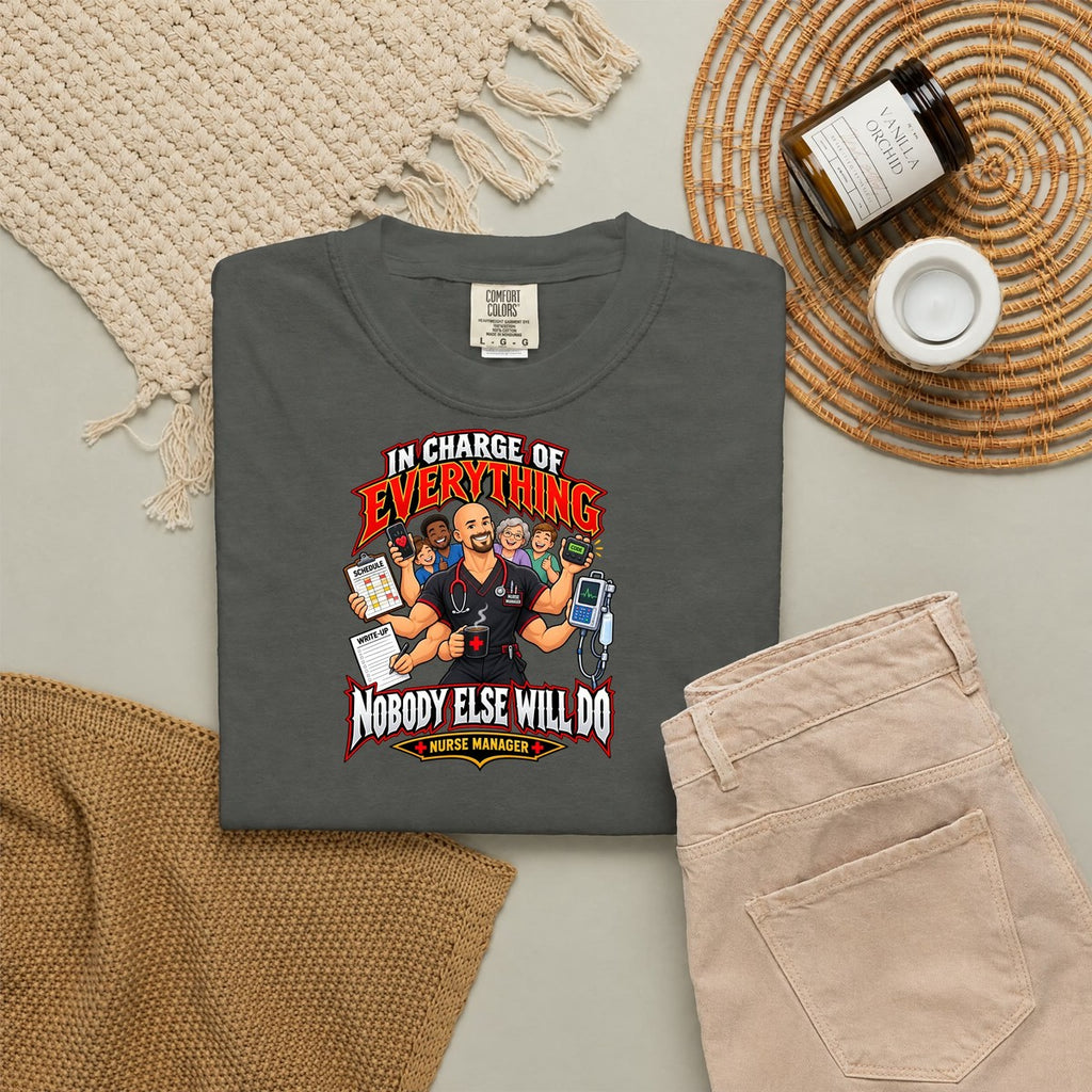 In Charge of Everything Nobody Else Will Do Male Nurse Manager Comfort Colors T-Shirt