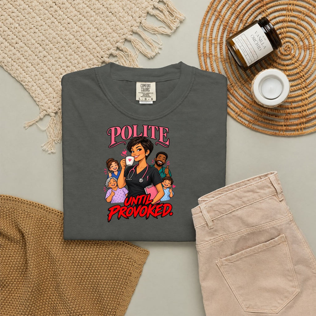 Polite Until Provoked Nurse Comfort Colors T-Shirt