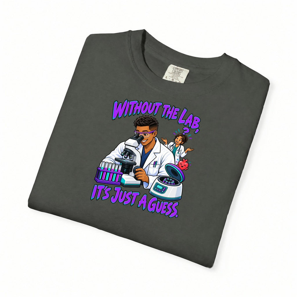 Without the Lab It's Just a Guess Male Lab Tech Comfort Colors T-Shirt