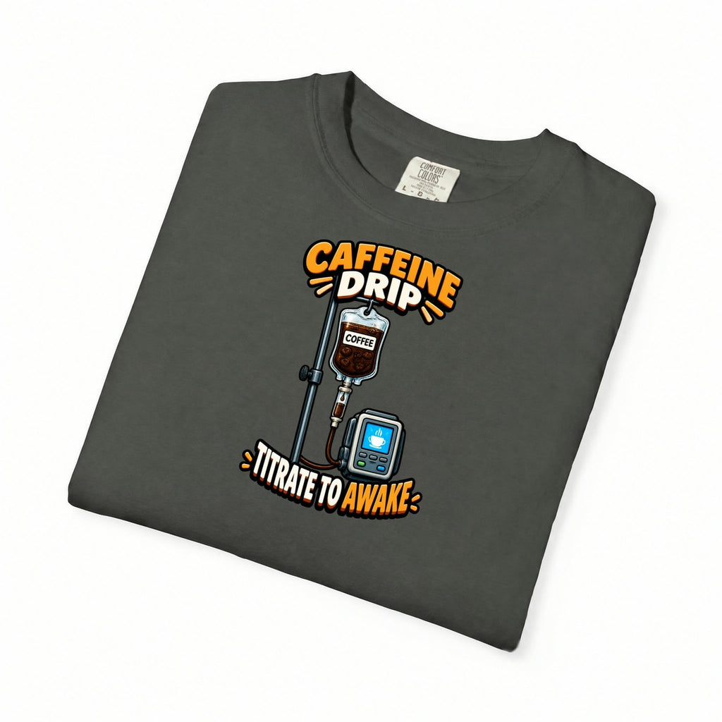 Caffeine Drip Titrate to Awake Funny Nurse Comfort Colors T-Shirt folded