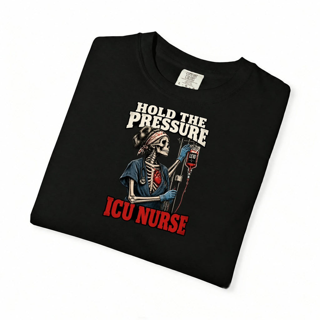 Hold the Pressure Skeleton ICU Nurse Levo Drip Black Comfort Colors T-Shirt folded