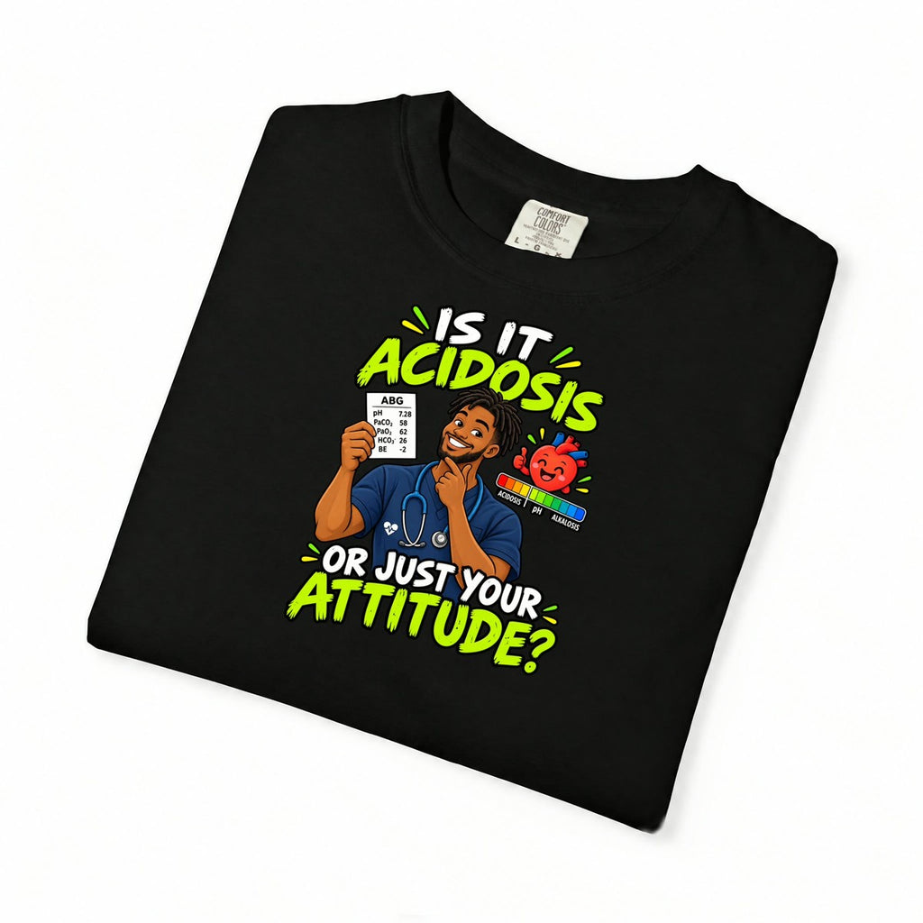 Is It Acidosis or Just Your Attitude Male Respiratory Therapist Tee