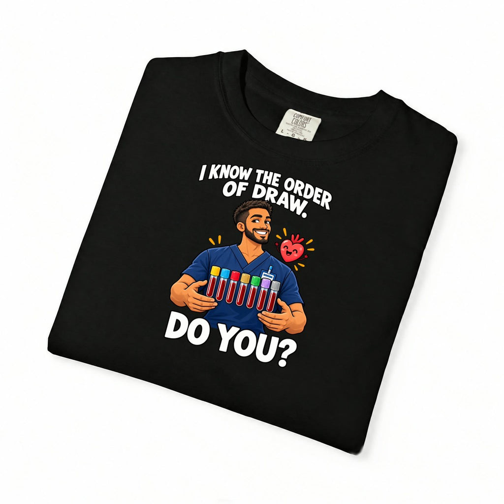 I Know the Order of Draw Do You Male Phlebotomist Comfort Colors T-Shirt