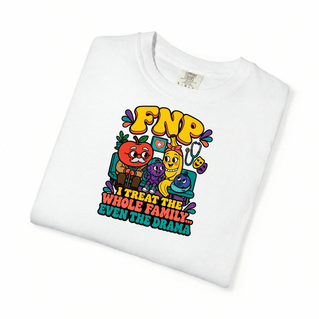 FNP I Treat the Whole Family Even the Drama Funny Family Nurse Practitioner Comfort Colors T-Shirt folded